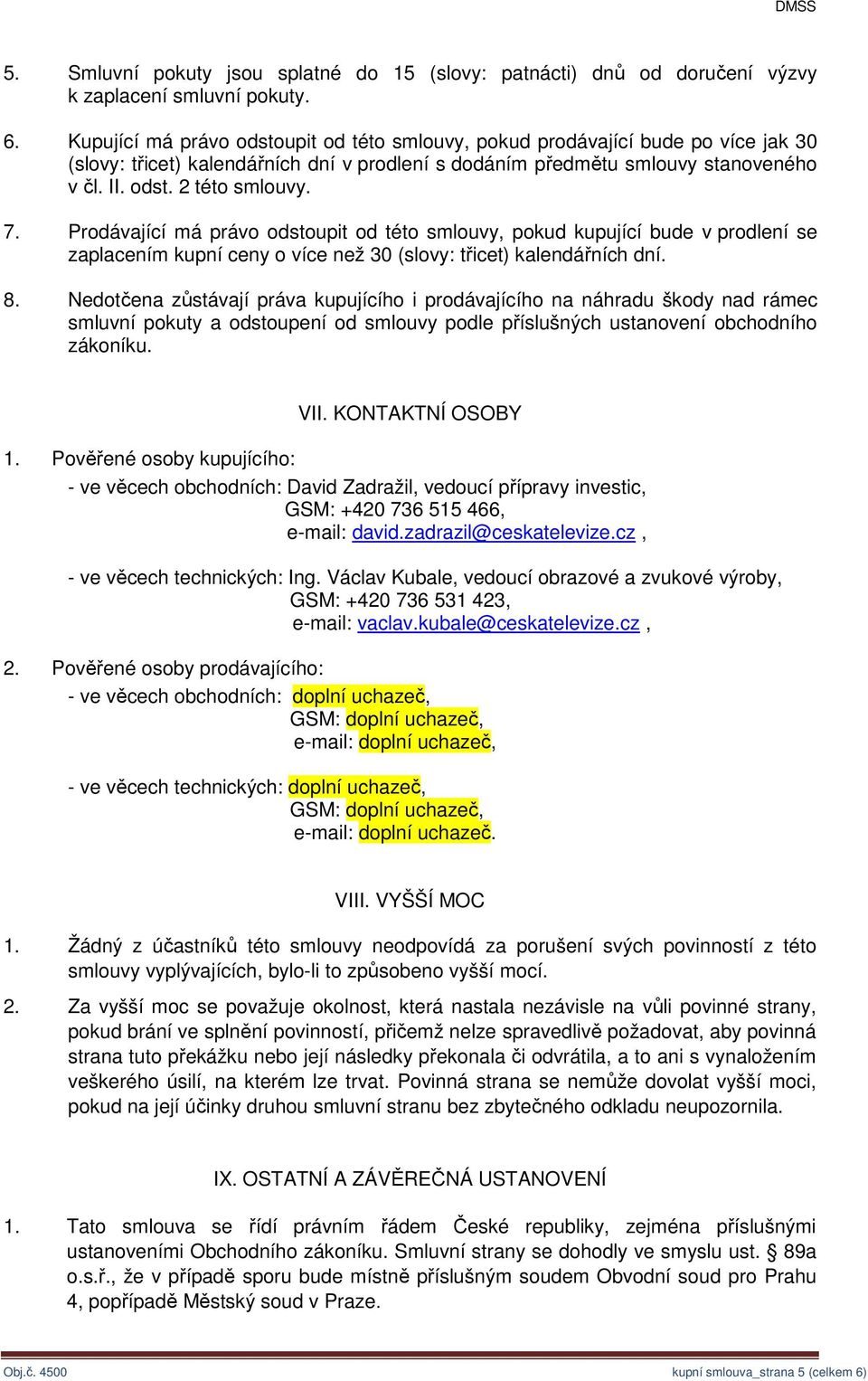 Prodávající má právo odstoupit od této smlouvy, pokud kupující bude v prodlení se zaplacením kupní ceny o více než 30 (slovy: třicet) kalendářních dní. 8.