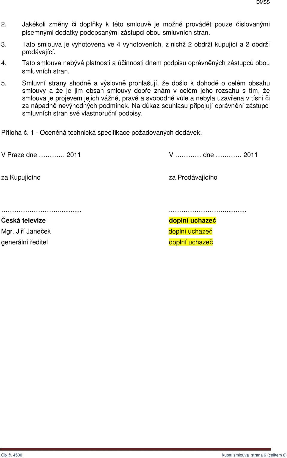 Smluvní strany shodně a výslovně prohlašují, že došlo k dohodě o celém obsahu smlouvy a že je jim obsah smlouvy dobře znám v celém jeho rozsahu s tím, že smlouva je projevem jejich vážné, pravé a