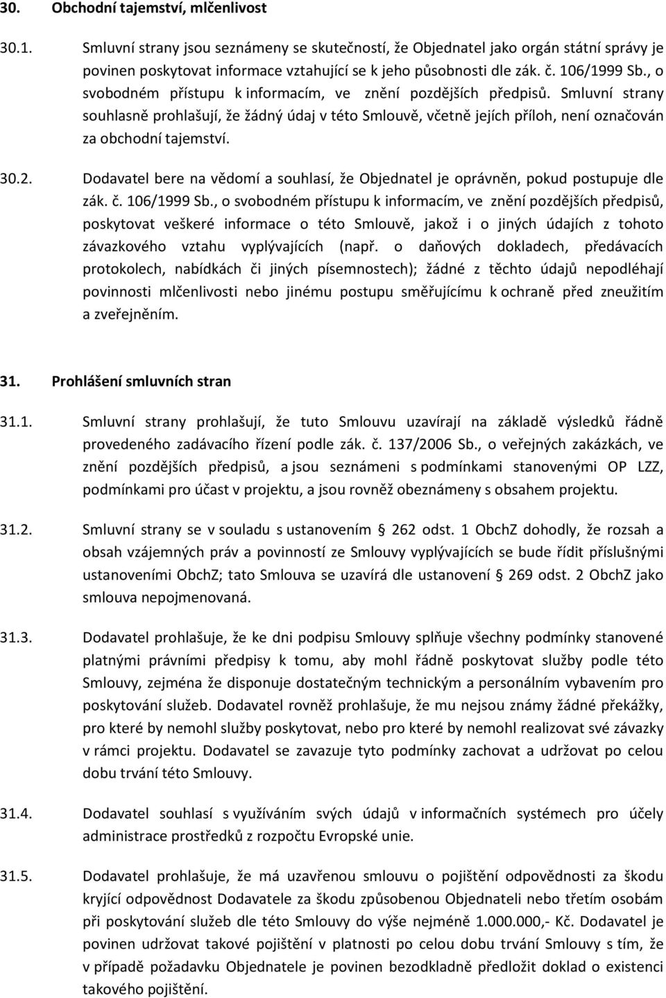 Smluvní strany souhlasně prohlašují, že žádný údaj v této Smlouvě, včetně jejích příloh, není označován za obchodní tajemství. 30.2.