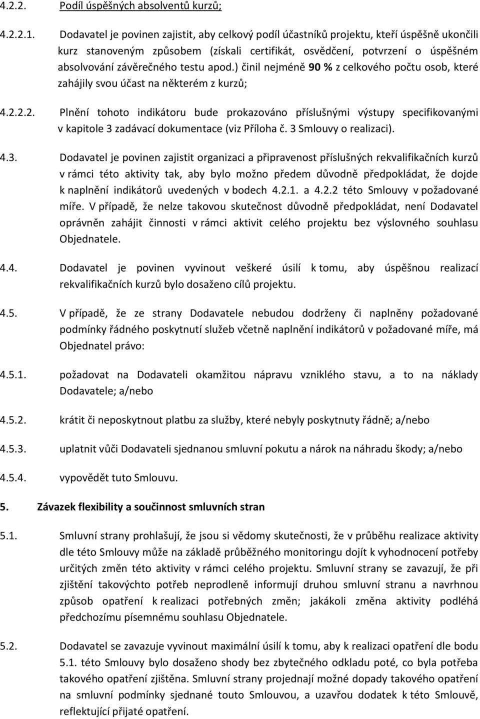 apod.) činil nejméně 90 % z celkového počtu osob, které zahájily svou účast na některém z kurzů; 4.2.