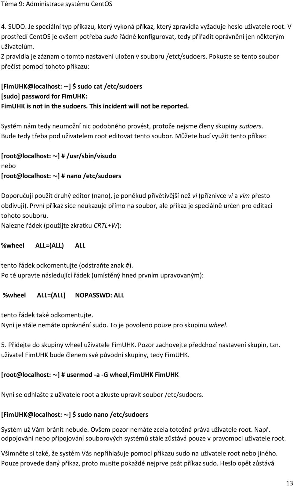 Pokuste se tento soubor přečíst pomocí tohoto příkazu: [FimUHK@localhost: ] $ sudo cat /etc/sudoers [sudo] password for FimUHK: FimUHK is not in the sudoers. This incident will not be reported.