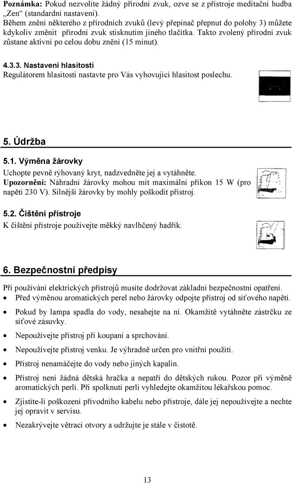 Takto zvolený přírodní zvuk zůstane aktivní po celou dobu znění (15 minut). 4.3.3. Nastavení hlasitosti Regulátorem hlasitosti nastavte pro Vás vyhovující hlasitost poslechu. 5. Údržba 5.1. Výměna žárovky Uchopte pevně rýhovaný kryt, nadzvedněte jej a vytáhněte.