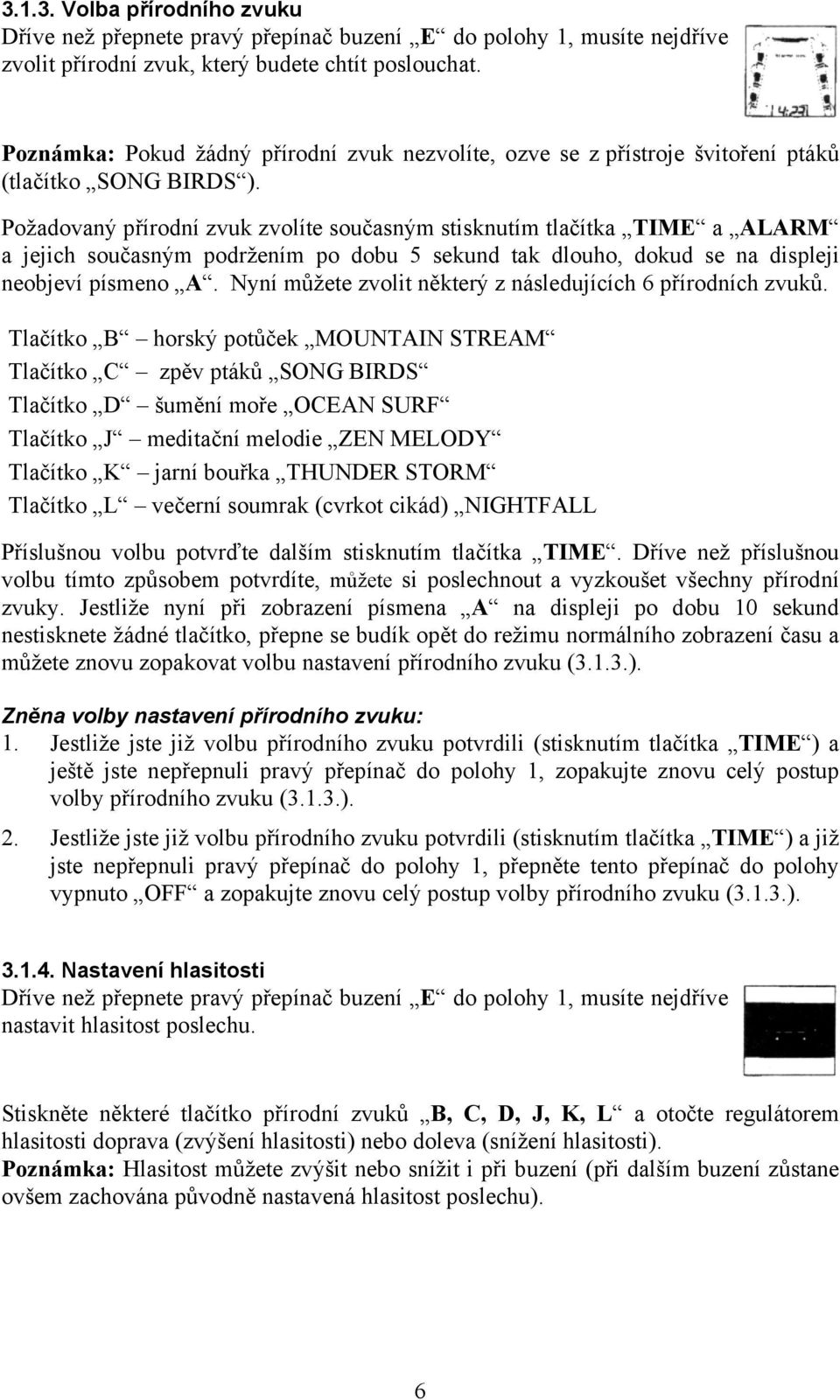 Požadovaný přírodní zvuk zvolíte současným stisknutím tlačítka TIME a ALARM a jejich současným podržením po dobu 5 sekund tak dlouho, dokud se na displeji neobjeví písmeno A.