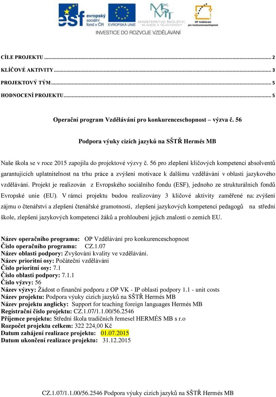 56 pro zlepšení klíčových kompetencí absolventů garantujících uplatnitelnost na trhu práce a zvýšení motivace k dalšímu vzdělávání v oblasti jazykového vzdělávání.