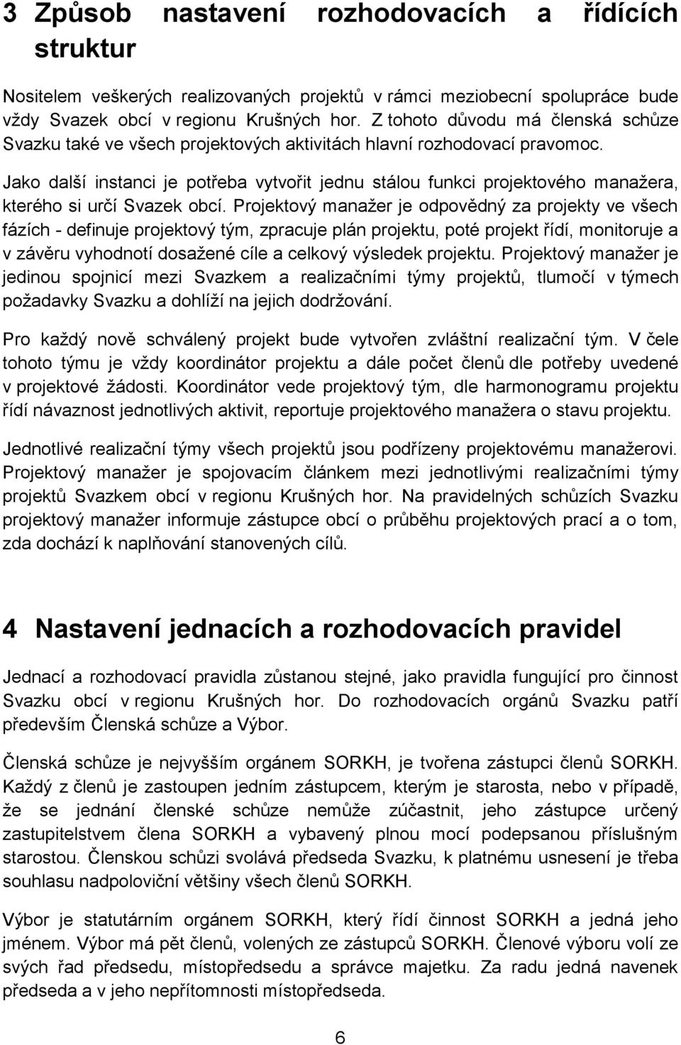 Jako další instanci je potřeba vytvořit jednu stálou funkci projektového manažera, kterého si určí Svazek obcí.