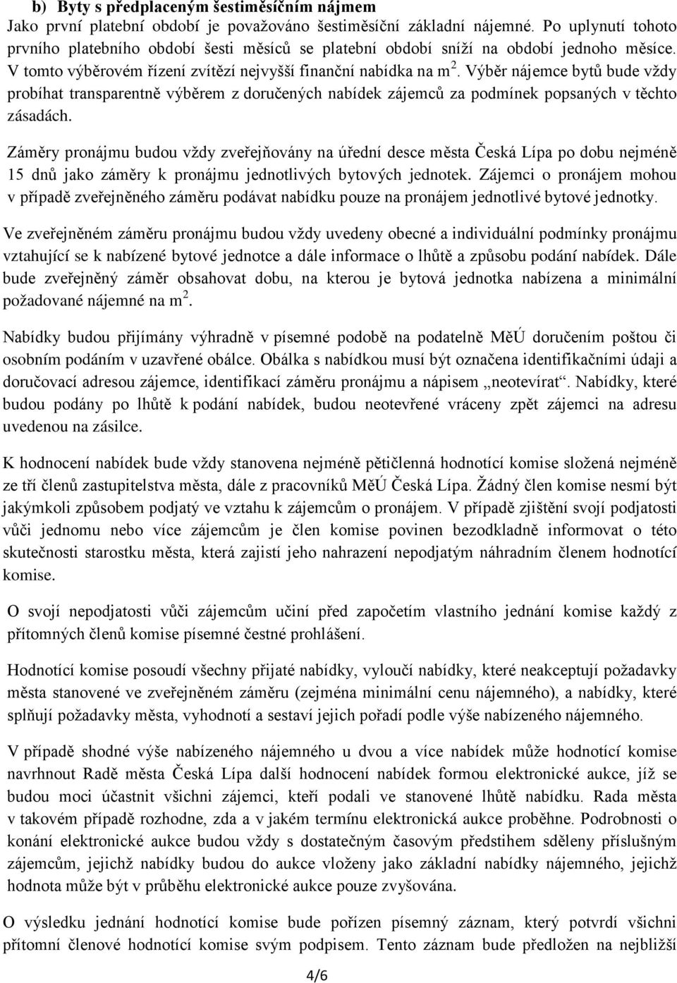 Výběr nájemce bytů bude vždy probíhat transparentně výběrem z doručených nabídek zájemců za podmínek popsaných v těchto zásadách.