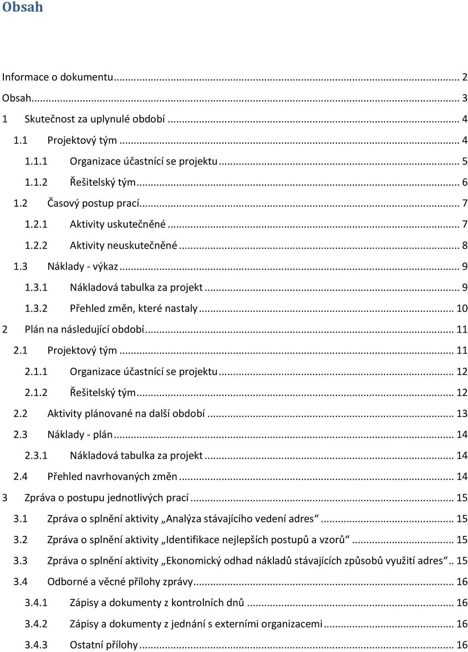 .. 11 2.1.1 Organizace účastnící se... 12 2.1.2 Řešitelský tým... 12 2.2 Aktivity plánované na další období... 13 2.3 Náklady - plán... 14 2.3.1 Nákladová tabulka za projekt... 14 2.4 Přehled navrhovaných změn.