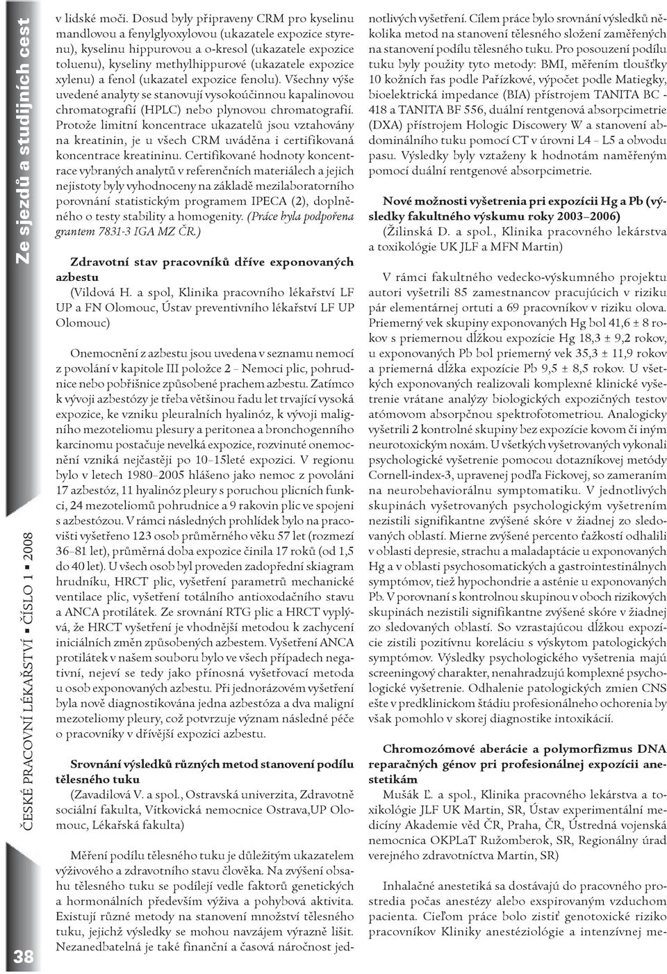 expozice xylenu) a fenol (ukazatel expozice fenolu). Všechny výše uvedené analyty se stanovují vysokoúčinnou kapalinovou chromatografií (HPLC) nebo plynovou chromatografií.