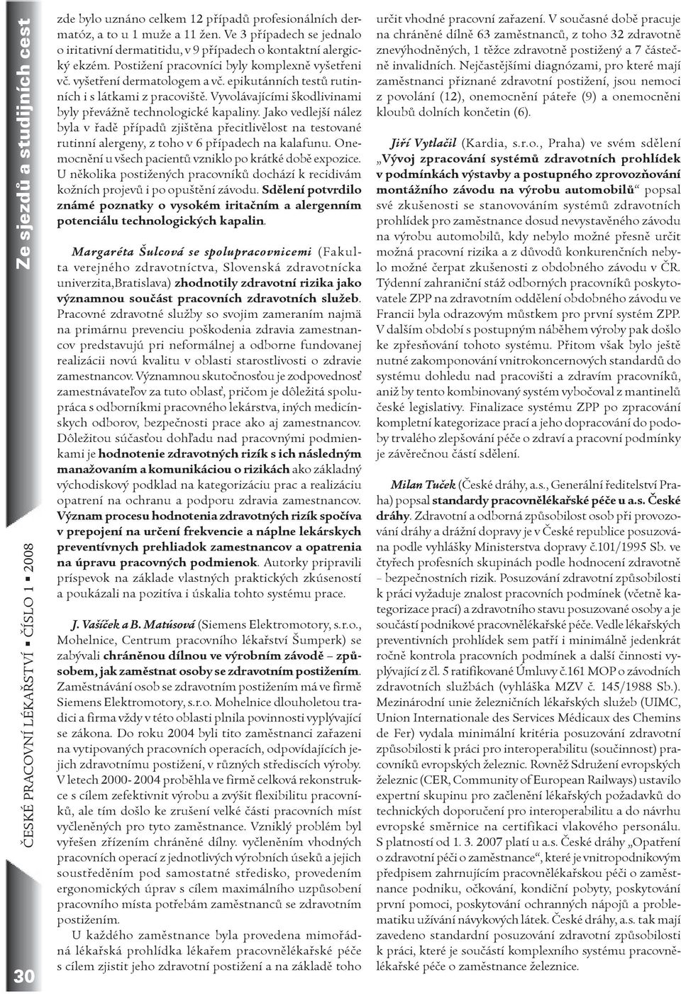 epikutánních testů rutinních i s látkami z pracoviště. Vyvolávajícími škodlivinami byly převážně technologické kapaliny.