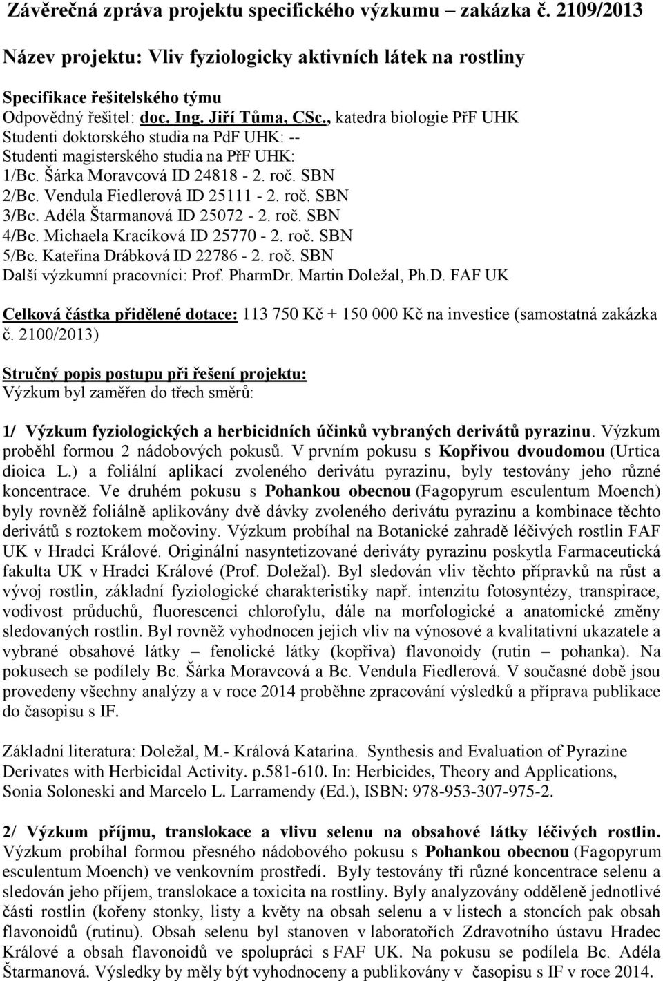 Vendula Fiedlerová ID 25111-2. roč. SBN 3/Bc. Adéla Štarmanová ID 25072-2. roč. SBN 4/Bc. Michaela Kracíková ID 25770-2. roč. SBN 5/Bc. Kateřina Drábková ID 22786-2. roč. SBN Další výzkumní pracovníci: Prof.