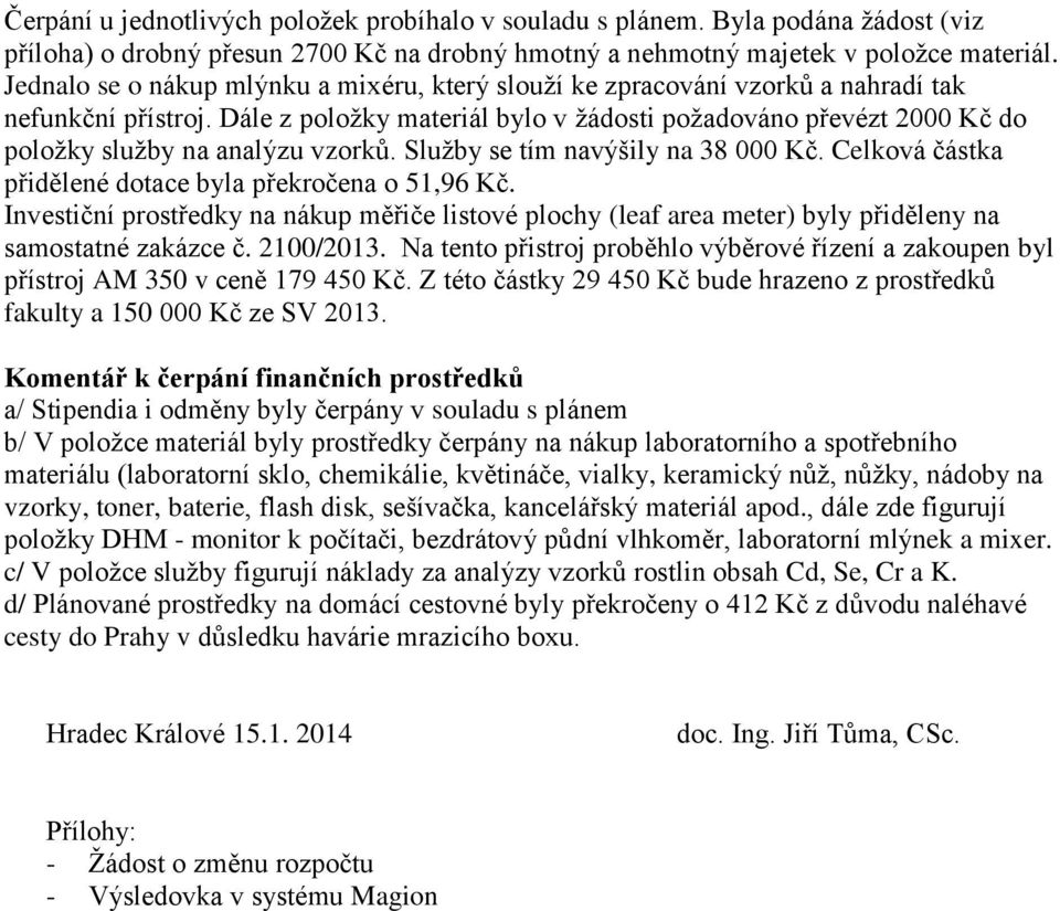 Dále z položky materiál bylo v žádosti požadováno převézt 2000 Kč do položky služby na analýzu vzorků. Služby se tím navýšily na 38 000 Kč. Celková částka přidělené dotace byla překročena o 51,96 Kč.