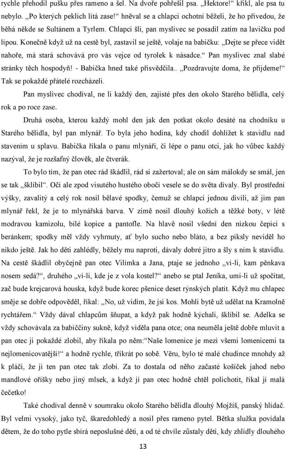 Konečně kdyţ uţ na cestě byl, zastavil se ještě, volaje na babičku: Dejte se přece vidět nahoře, má stará schovává pro vás vejce od tyrolek k násadce. Pan myslivec znal slabé stránky těch hospodyň!