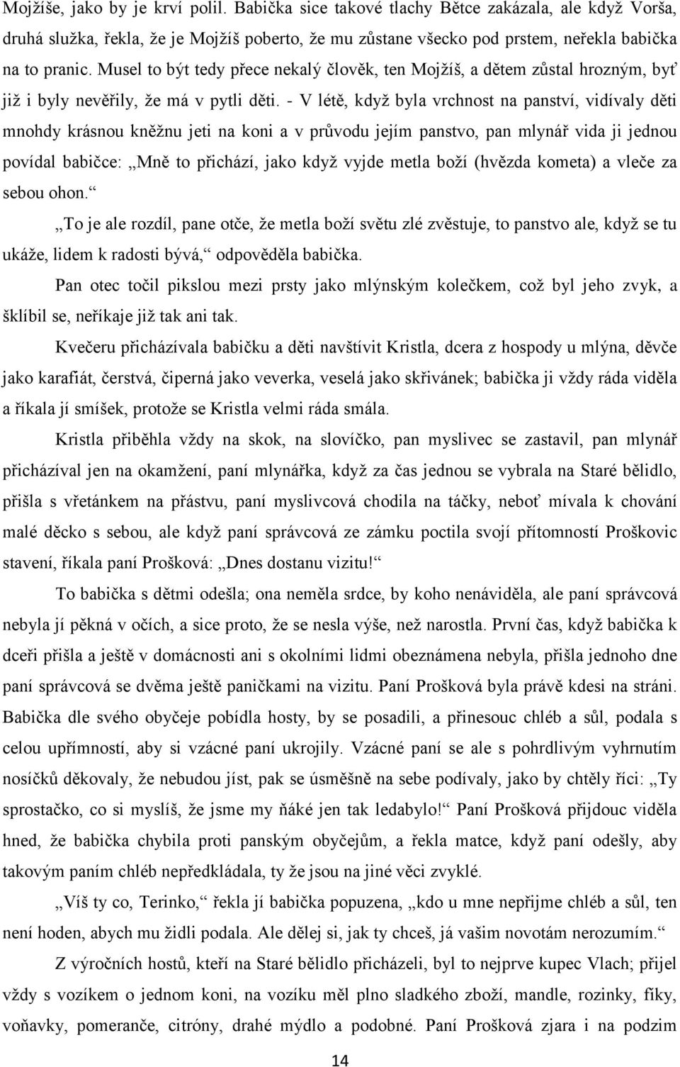 - V létě, kdyţ byla vrchnost na panství, vidívaly děti mnohdy krásnou kněţnu jeti na koni a v průvodu jejím panstvo, pan mlynář vida ji jednou povídal babičce: Mně to přichází, jako kdyţ vyjde metla