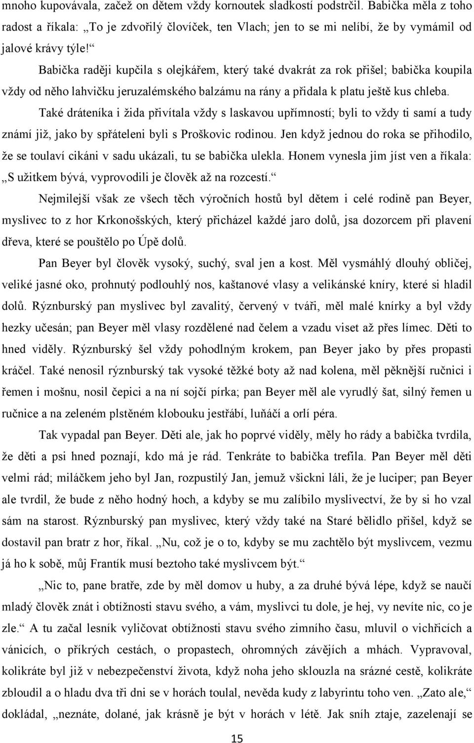 Také dráteníka i ţida přivítala vţdy s laskavou upřímností; byli to vţdy ti samí a tudy známí jiţ, jako by spřáteleni byli s Proškovic rodinou.