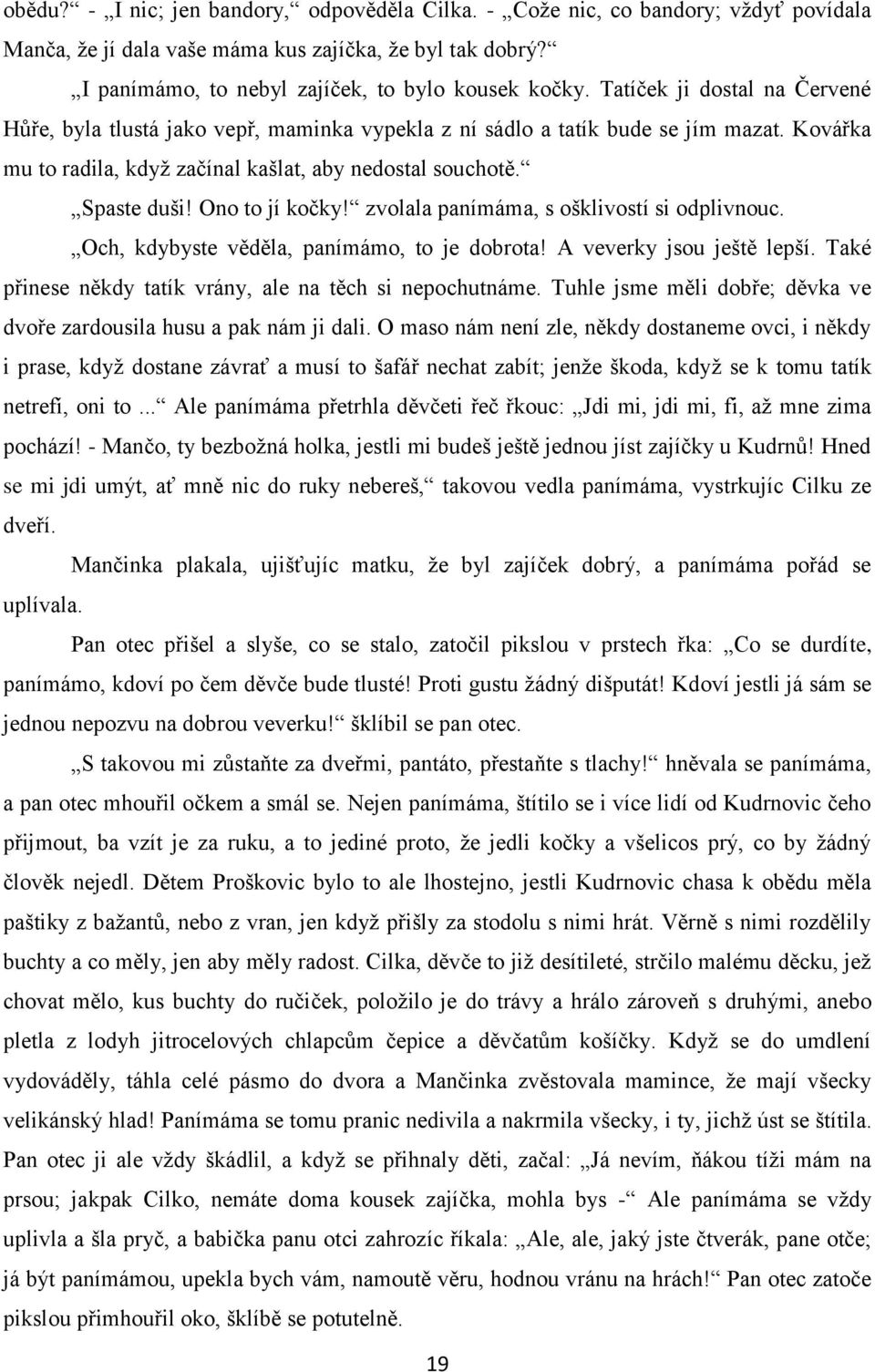 Ono to jí kočky! zvolala panímáma, s ošklivostí si odplivnouc. Och, kdybyste věděla, panímámo, to je dobrota! A veverky jsou ještě lepší. Také přinese někdy tatík vrány, ale na těch si nepochutnáme.