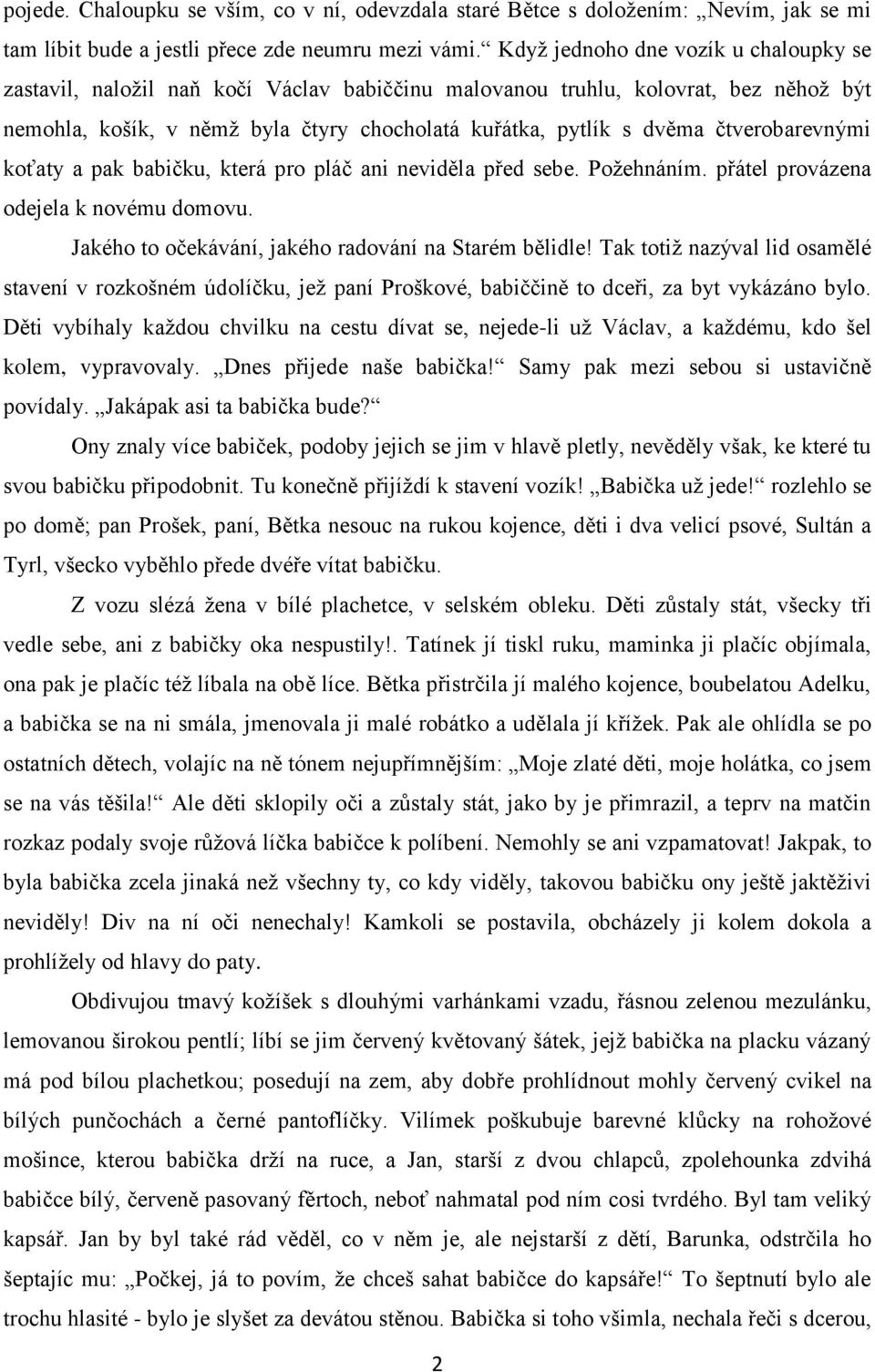 čtverobarevnými koťaty a pak babičku, která pro pláč ani neviděla před sebe. Poţehnáním. přátel provázena odejela k novému domovu. Jakého to očekávání, jakého radování na Starém bělidle!