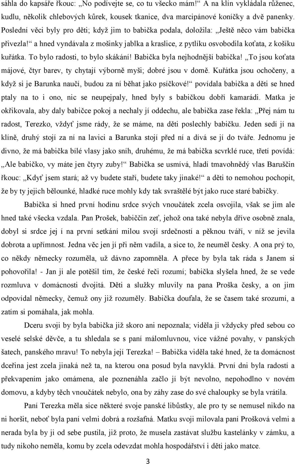 To bylo radosti, to bylo skákání! Babička byla nejhodnější babička! To jsou koťata májové, čtyr barev, ty chytají výborně myši; dobré jsou v domě.