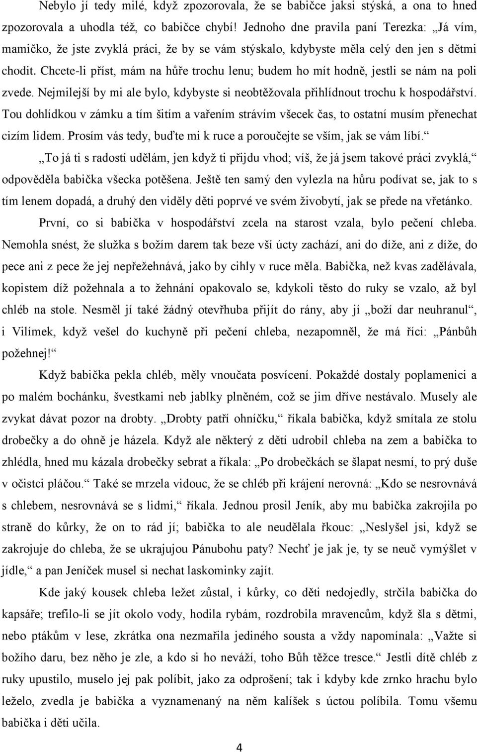 Chcete-li příst, mám na hůře trochu lenu; budem ho mít hodně, jestli se nám na poli zvede. Nejmilejší by mi ale bylo, kdybyste si neobtěţovala přihlídnout trochu k hospodářství.