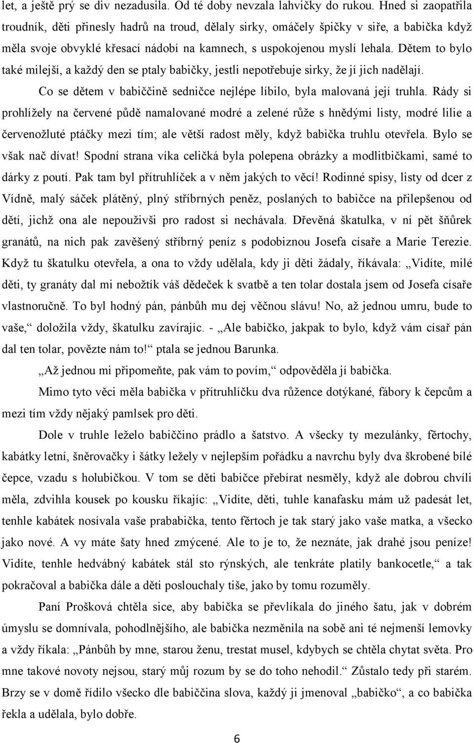 Dětem to bylo také milejší, a kaţdý den se ptaly babičky, jestli nepotřebuje sirky, ţe jí jich nadělají. Co se dětem v babiččině sedničce nejlépe líbilo, byla malovaná její truhla.