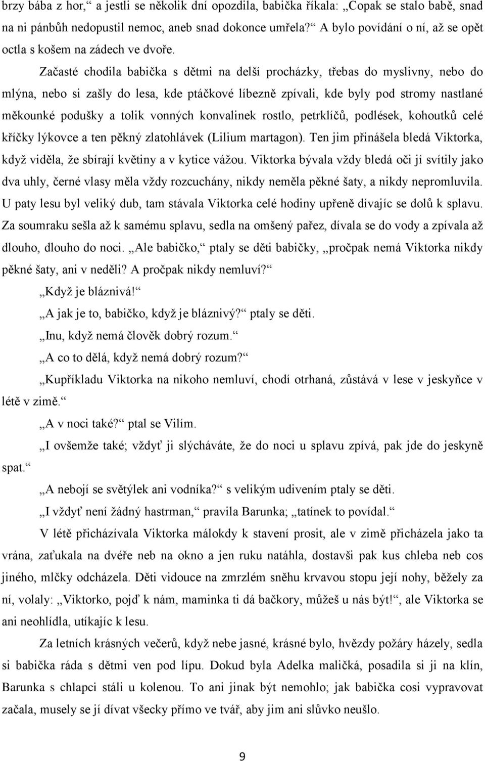 Začasté chodila babička s dětmi na delší procházky, třebas do myslivny, nebo do mlýna, nebo si zašly do lesa, kde ptáčkové líbezně zpívali, kde byly pod stromy nastlané měkounké podušky a tolik