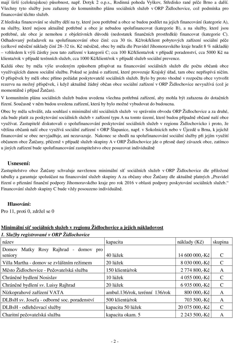 Z hlediska financování se služby dělí na ty, které jsou potřebné a obce se budou podílet na jejich financování (kategorie ), na služby, které nejsou aktuálně potřebné a obce je nebudou