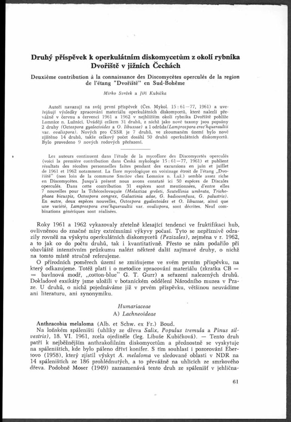 15 : 61 77, 1961) a uveřejňují výsledky zpracování materiálu operkulátních diskomycetů, které nalezli převážně v červnu a červenci 1961 a 1962 v nejbližším okolí rybníka Dvořiště poblíže Lomnice n.