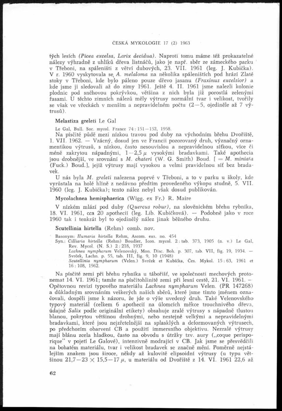 m elalom a na několika spáleništích pod hrází Zlaté stoky v Třeboni, kde bylo páleno pouze dřevo jasanu (Fraxinus excelsior) a kde jsme ji sledovali až do zimy 1961. Ještě 4.