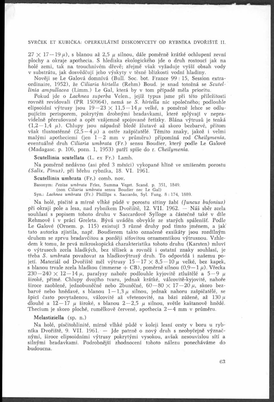 Nověji se Le Galová domnívá (Bull. Soc. bot. France 99 : 15, Session extraordinaire, 1952), že C iliaria hirtella (Rehm) Boud. je snad totožná se Scutellinia am pullacea (Limm.