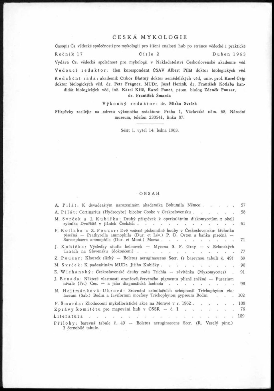 doktor zemědělských věd, univ. prof. K arel Cejp doktor biologických věd, dr. Petr Frágner, M UDr. Josef Herink, dr. František Kotlaba kandidát biologických věd, inž. K arel Kříž, Karel Poner, prom.