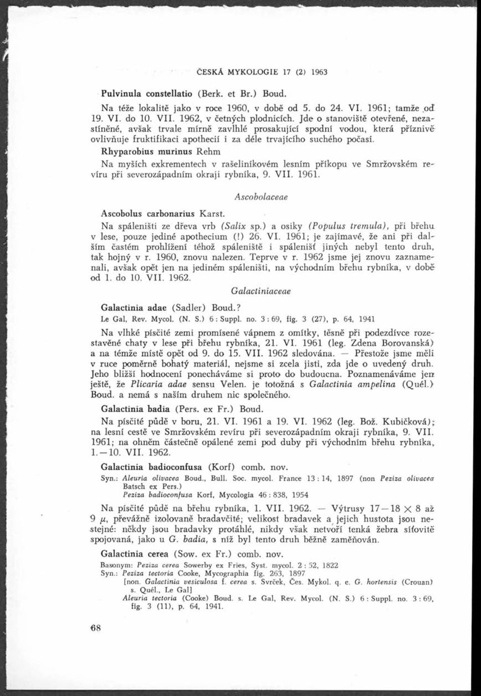 Rhyparobius murinus Rehm Na myších exkrementech v rašeliníkovém lesním příkopu ve Smržovském revíru při severozápadním okraji rybníka, 9. V. 1961. A scobolaceae Ascobolus carbonarius Karst.