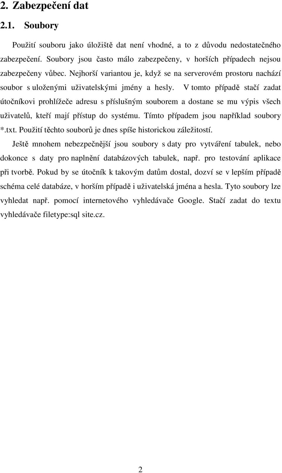 V tomto případě stačí zadat útočníkovi prohlížeče adresu s příslušným souborem a dostane se mu výpis všech uživatelů, kteří mají přístup do systému. Tímto případem jsou například soubory *.txt.