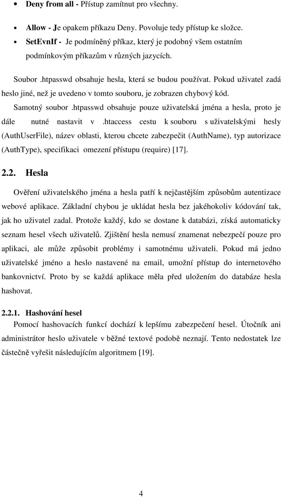 Pokud uživatel zadá heslo jiné, než je uvedeno v tomto souboru, je zobrazen chybový kód. dále Samotný soubor.htpasswd obsahuje pouze uživatelská jména a hesla, proto je nutné nastavit v.