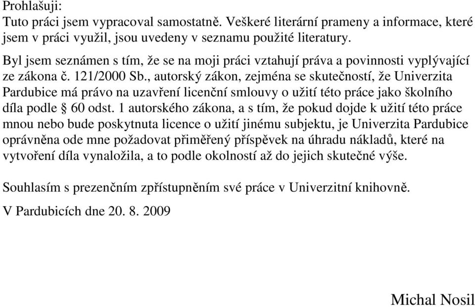 , autorský zákon, zejména se skutečností, že Univerzita Pardubice má právo na uzavření licenční smlouvy o užití této práce jako školního díla podle 60 odst.