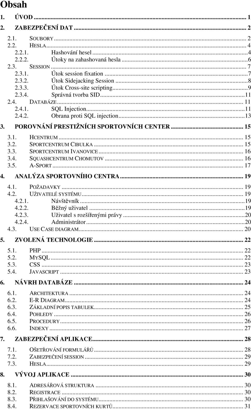 POROVNÁNÍ PRESTIŽNÍCH SPORTOVNÍCH CENTER... 15 3.1. HCENTRUM... 15 3.2. SPORTCENTRUM CIBULKA... 15 3.3. SPORTCENTRUM IVANOVICE... 16 3.4. SQUASHCENTRUM CHOMUTOV... 16 3.5. A-SPORT... 17 4.