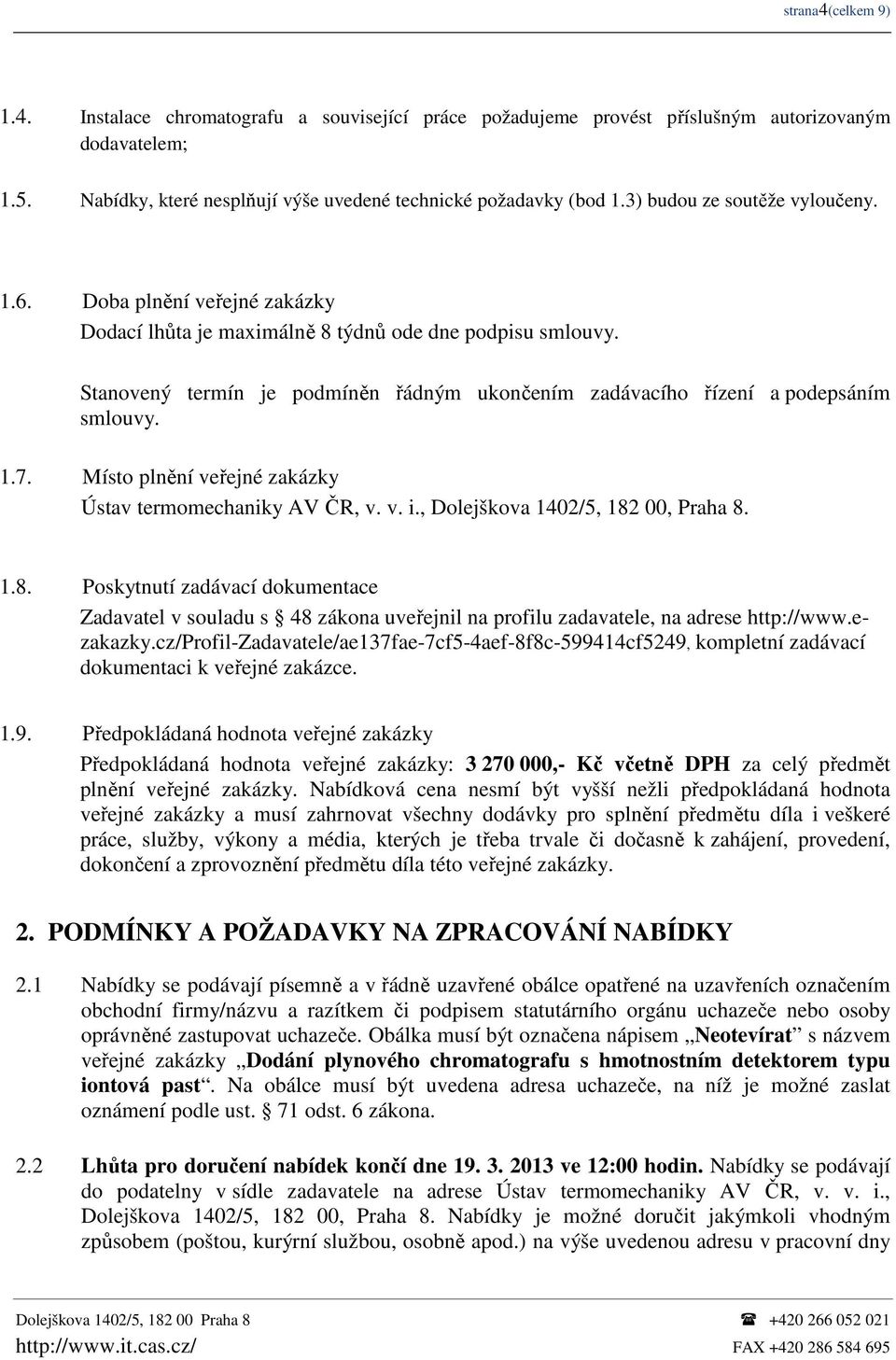 Stanovený termín je podmíněn řádným ukončením zadávacího řízení a podepsáním smlouvy. 1.7. Místo plnění veřejné zakázky Ústav termomechaniky AV ČR, v. v. i., Dolejškova 1402/5, 182