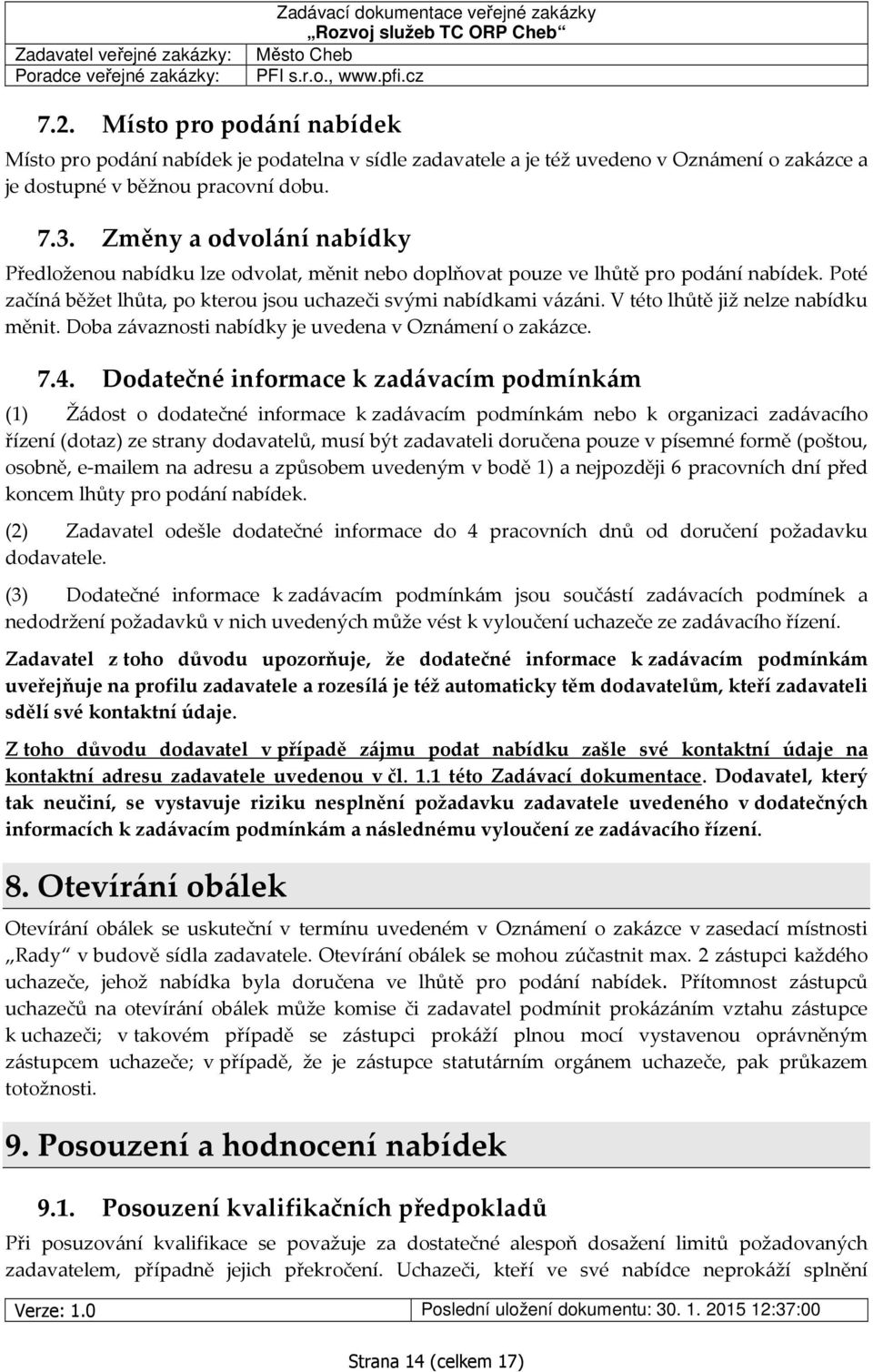 V této lhůtě již nelze nabídku měnit. Doba závaznosti nabídky je uvedena v Oznámení o zakázce. 7.4.