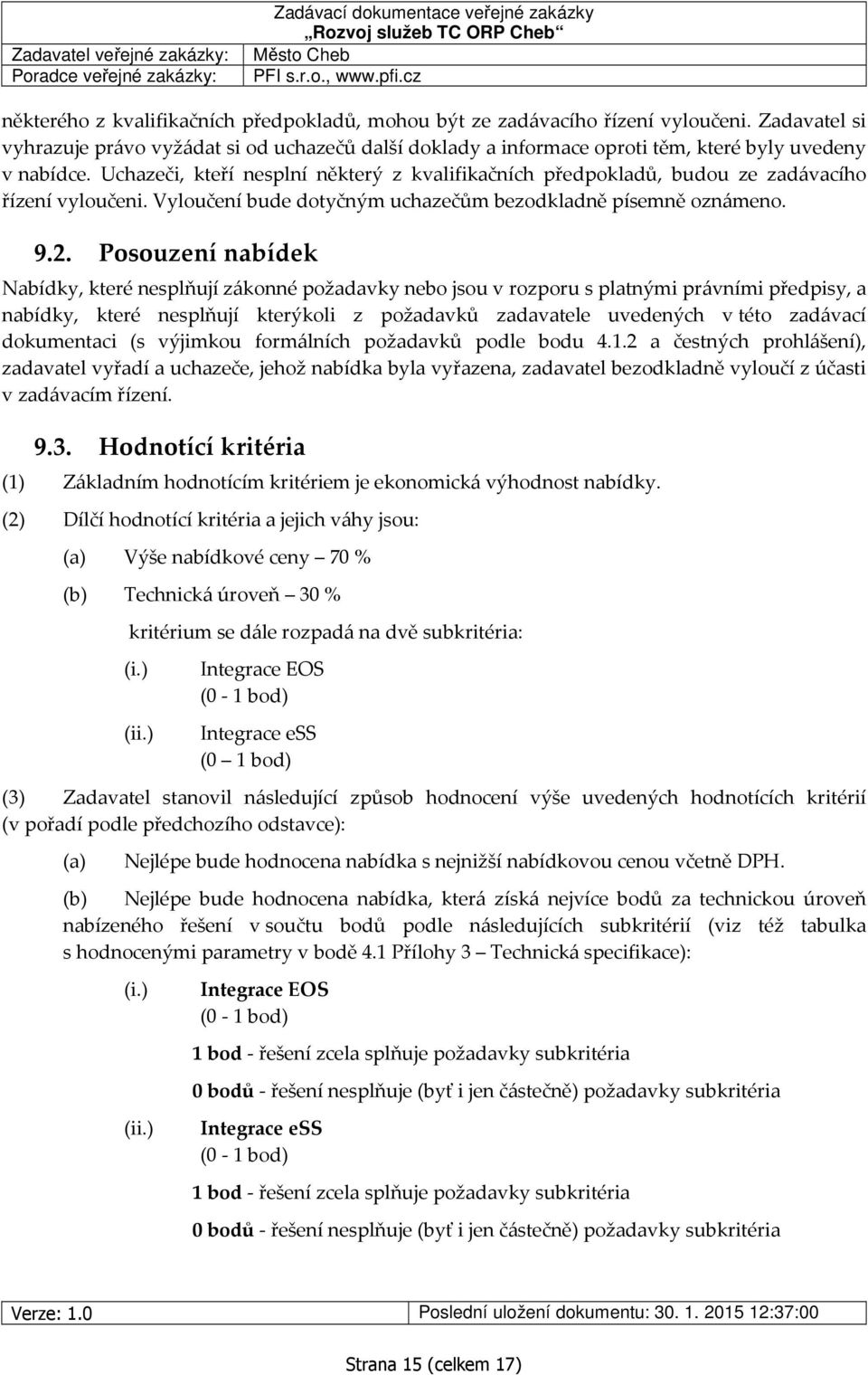 Uchazeči, kteří nesplní některý z kvalifikačních předpokladů, budou ze zadávacího řízení vyloučeni. Vyloučení bude dotyčným uchazečům bezodkladně písemně oznámeno. 9.2.