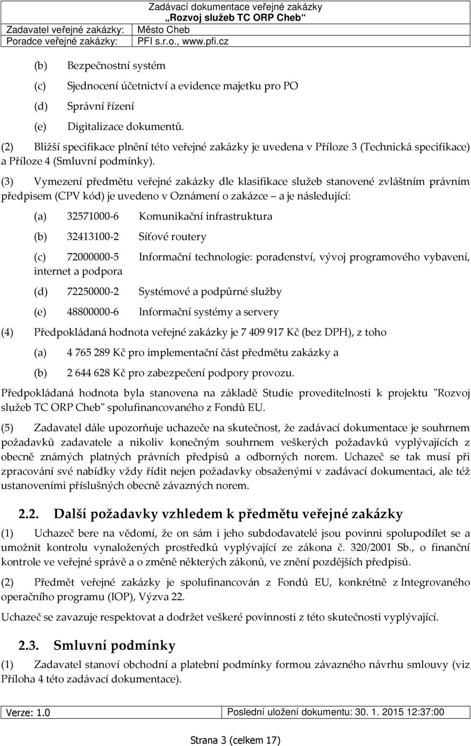 (3) Vymezení předmětu veřejné zakázky dle klasifikace služeb stanovené zvláštním právním předpisem (CPV kód) je uvedeno v Oznámení o zakázce a je následující: (a) (b) 32571000-6 Komunikační