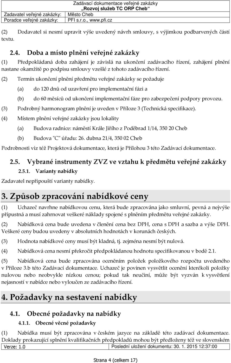 (2) Termín ukončení plnění předmětu veřejné zakázky se požaduje (a) (b) do 120 dnů od uzavření pro implementační fázi a do 60 měsíců od ukončení implementační fáze pro zabezpečení podpory provozu.