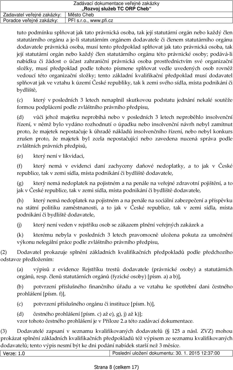 zahraniční právnická osoba prostřednictvím své organizační složky, musí předpoklad podle tohoto písmene splňovat vedle uvedených osob rovněž vedoucí této organizační složky; tento základní