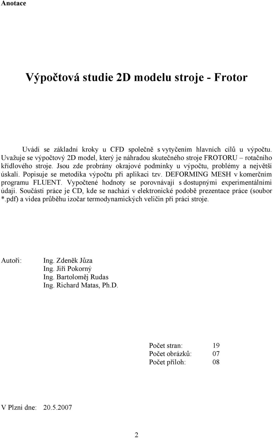 Popisuje se metodika výpočtu při aplikaci tzv. DEFORMING MESH v komerčním programu FLUENT. Vypočtené hodnoty se porovnávají s dostupnými experimentálními údaji.