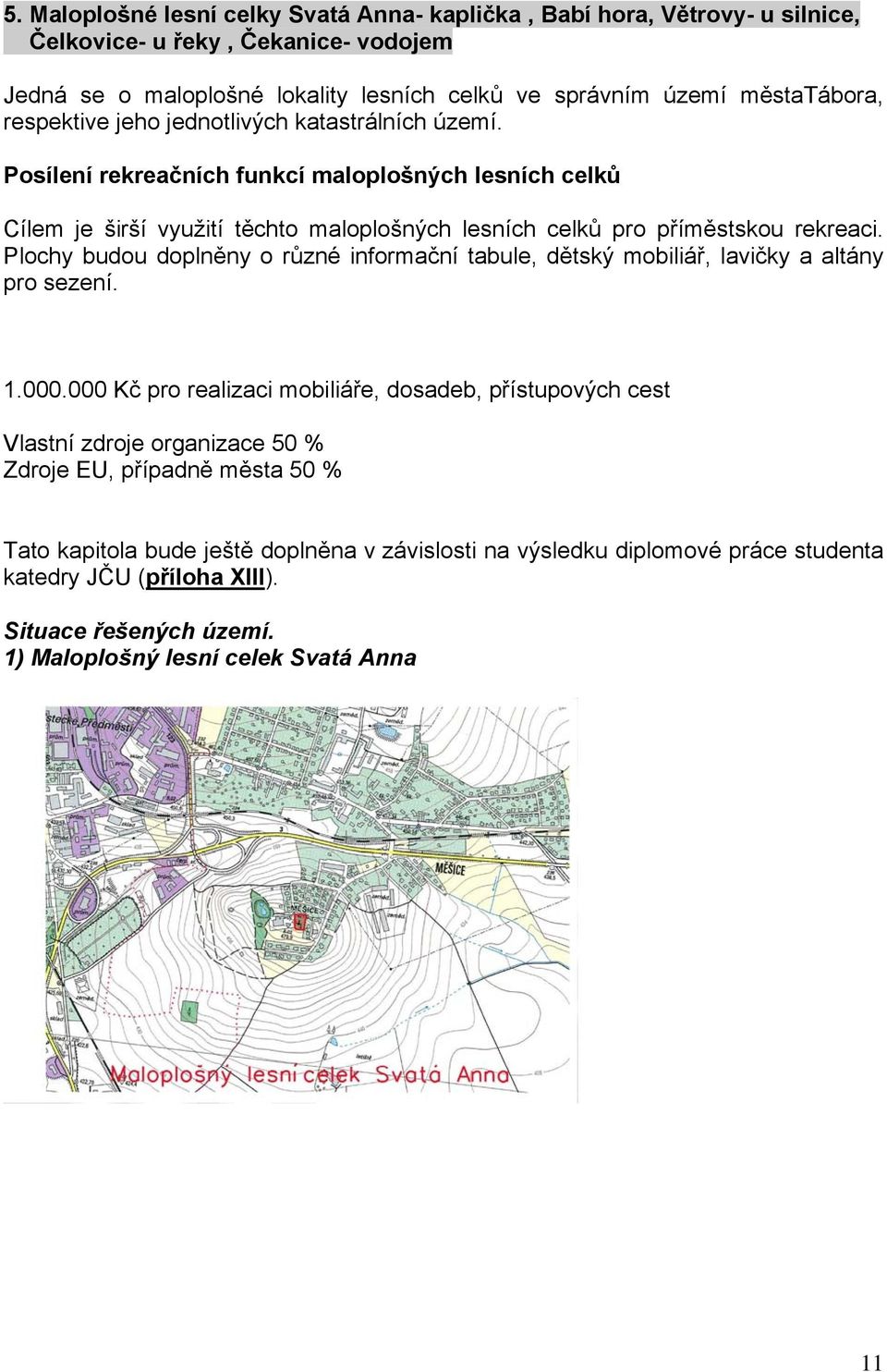 Plochy budou doplněny o různé informační tabule, dětský mobiliář, lavičky a altány pro sezení. 1.000.