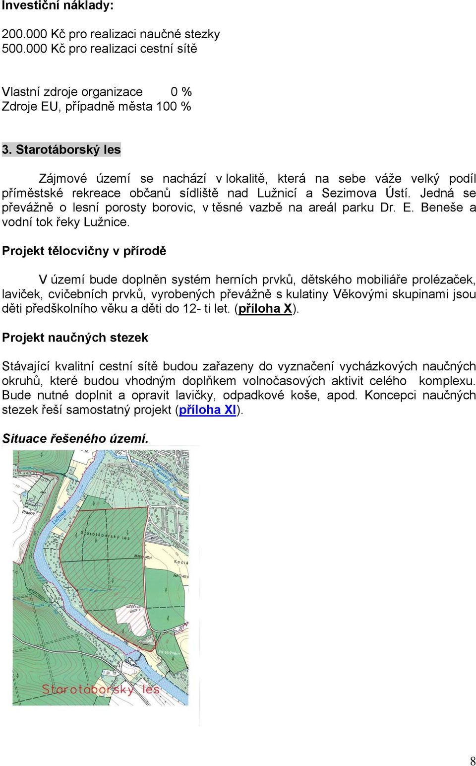 Jedná se převážně o lesní porosty borovic, v těsné vazbě na areál parku Dr. E. Beneše a vodní tok řeky Lužnice.