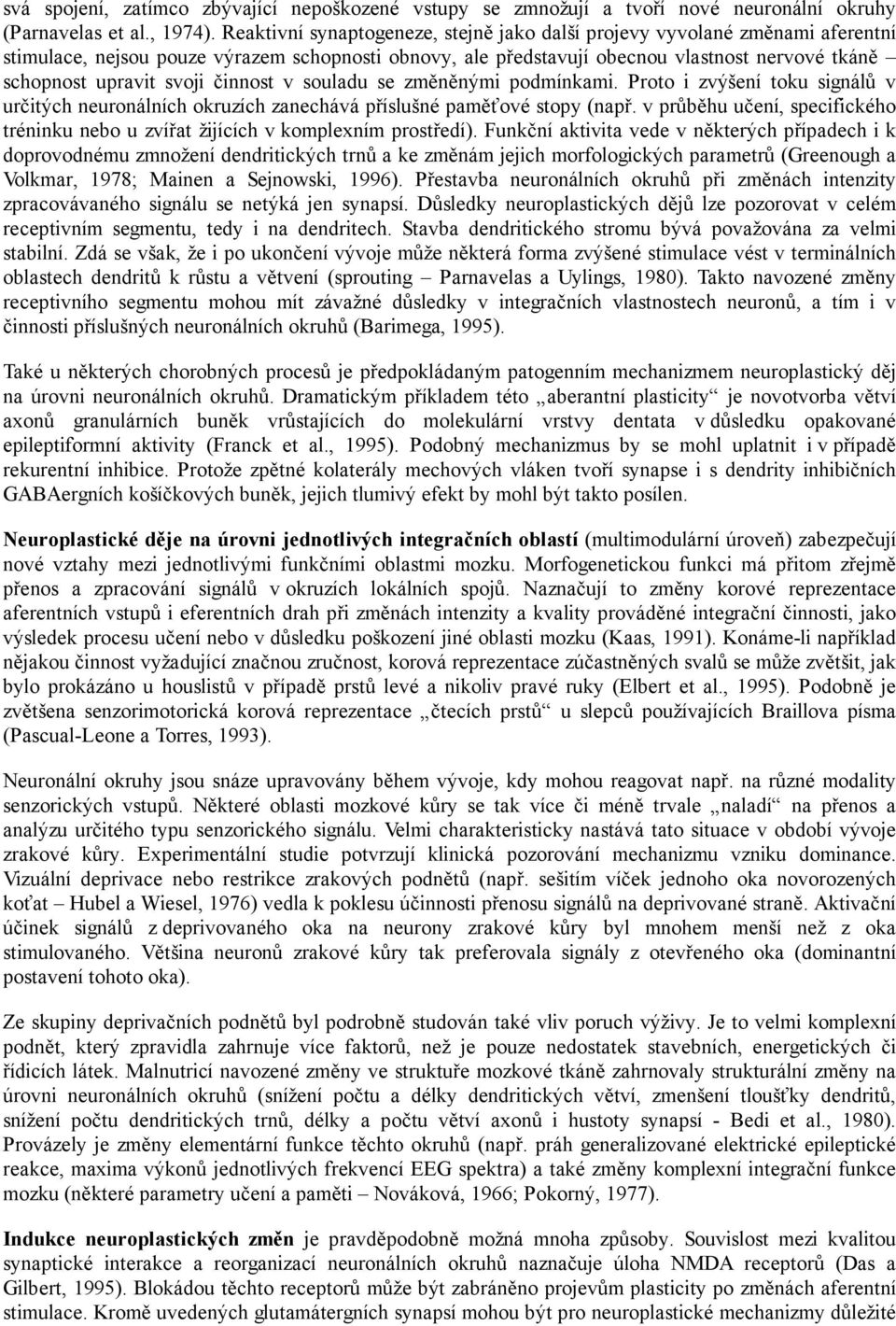 svoji činnost v souladu se změněnými podmínkami. Proto i zvýšení toku signálů v určitých neuronálních okruzích zanechává příslušné paměťové stopy (např.