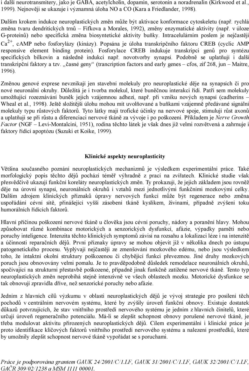 v úloze G-proteinů) nebo specifická změna biosyntetické aktivity buňky. Intracelulárním poslem je nejčastěji Ca 2+, camp nebo fosforylázy (kinázy).