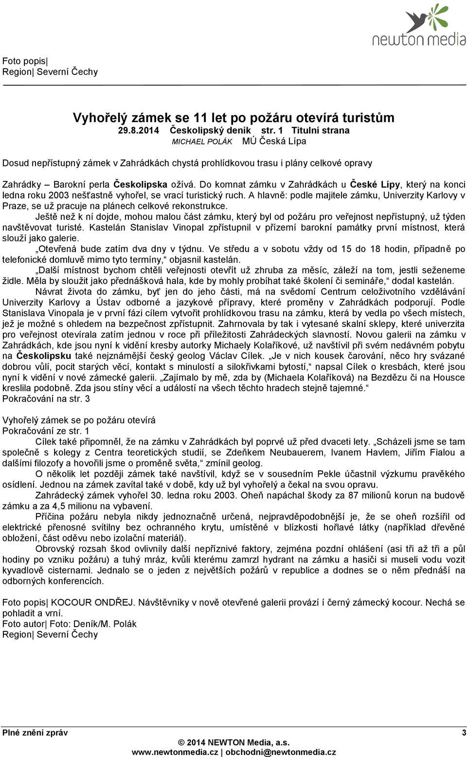 Do komnat zámku v Zahrádkách u České Lípy, který na konci ledna roku 2003 nešťastně vyhořel, se vrací turistický ruch.