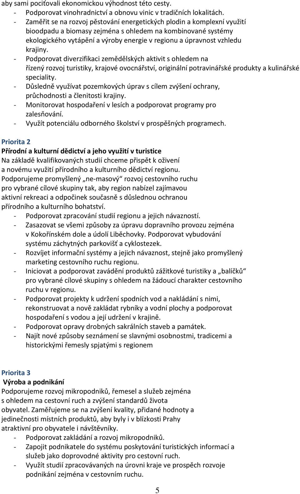 vzhledu krajiny. - Podporovat diverzifikaci zemědělských aktivit s ohledem na řízený rozvoj turistiky, krajové ovocnářství, originální potravinářské produkty a kulinářské speciality.