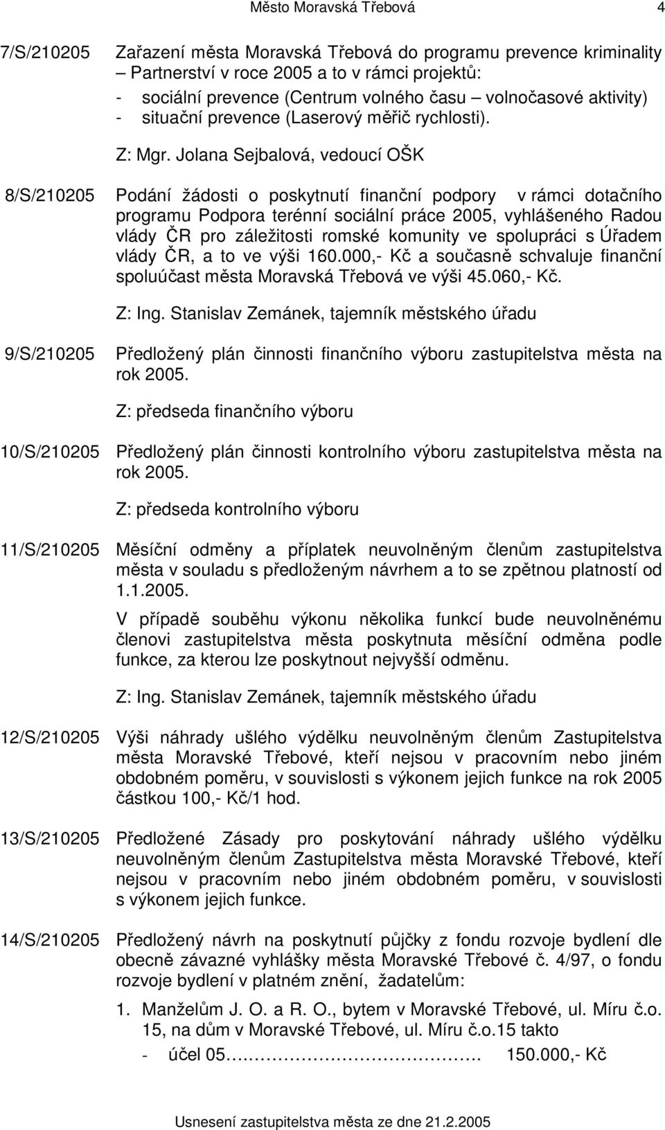 Jolana Sejbalová, vedoucí OŠK 8/S/210205 Podání žádosti o poskytnutí finanční podpory v rámci dotačního programu Podpora terénní sociální práce 2005, vyhlášeného Radou vlády ČR pro záležitosti romské