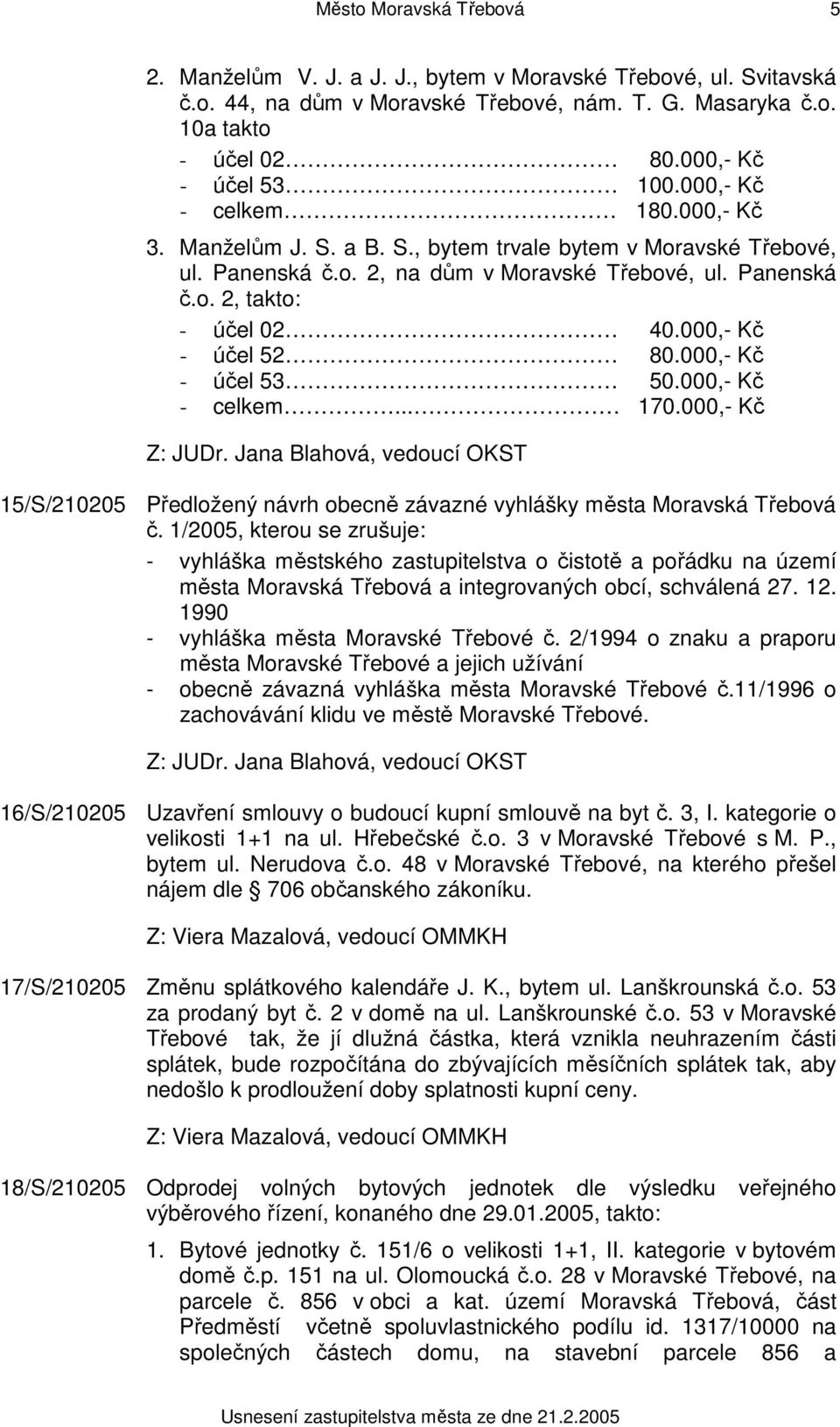 000,- Kč - účel 52 80.000,- Kč - účel 53 50.000,- Kč - celkem.... 170.000,- Kč Z: JUDr. Jana Blahová, vedoucí OKST 15/S/210205 Předložený návrh obecně závazné vyhlášky města Moravská Třebová č.