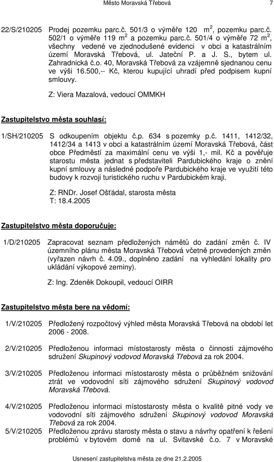 Zastupitelstvo města souhlasí: 1/SH/210205 S odkoupením objektu č.p. 634 s pozemky p.č. 1411, 1412/32, 1412/34 a 1413 v obci a katastrálním území Moravská Třebová, část obce Předměstí za maximální cenu ve výši 1,- mil.